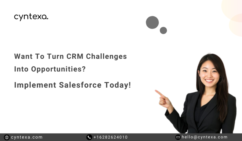 Want To Turn CRM Challenges Into Opportunities? Implement Salesforce Today!