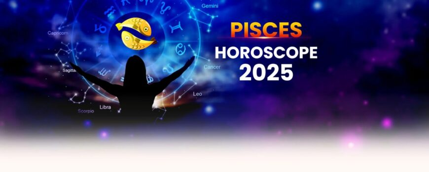 Yearly Pisces Horoscope 2025 – Pisces 2025 Prediction