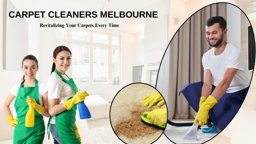 Carpet Cleaners Melbourne: Revitalizing Your Carpets Every Time