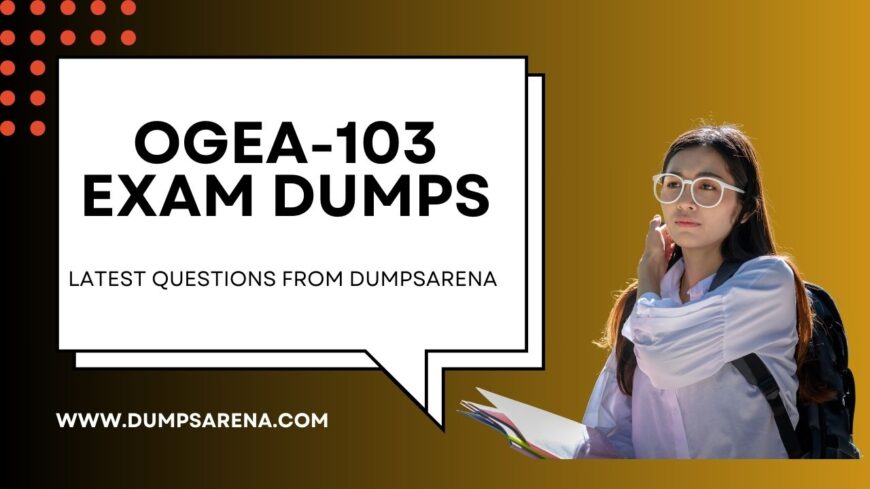 Latest OGEA-103 Dumps – DumpsArena Certified