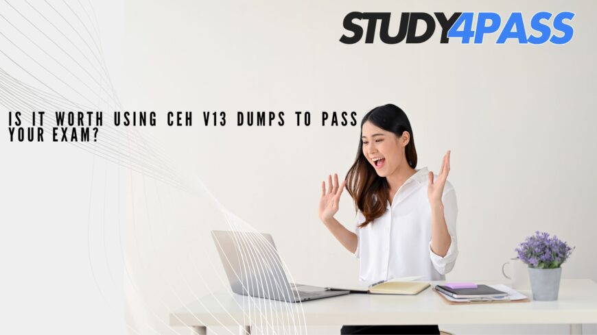 Why CEH v13 Dumps Are the Most Trusted Resource for Exam Success