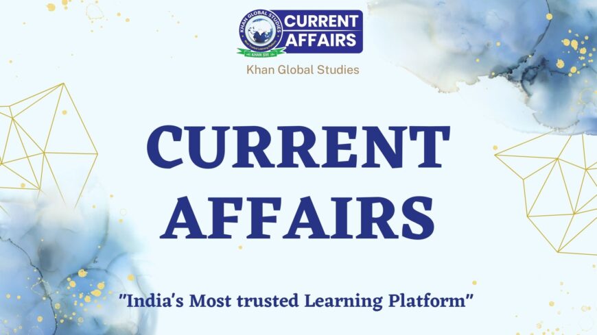 Khan Global Studies: The Ultimate Destination for Free Current Affairs for Govt. Exams