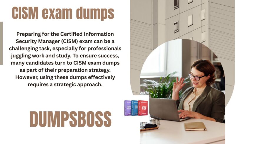 What CISM Exam Dumps Can Do to Improve Your Exam Performance