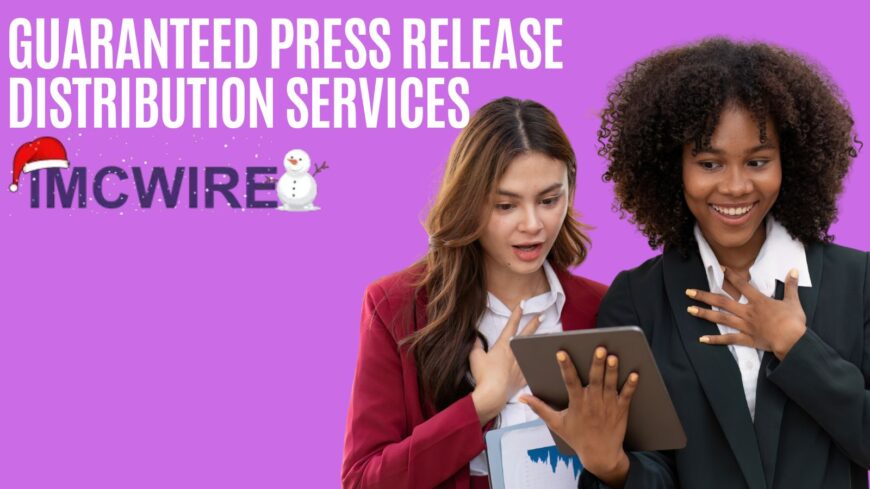 Unlock the Power of Guaranteed Press Release Distribution – Why IMCWire Is the Top Choice for Modern Brands