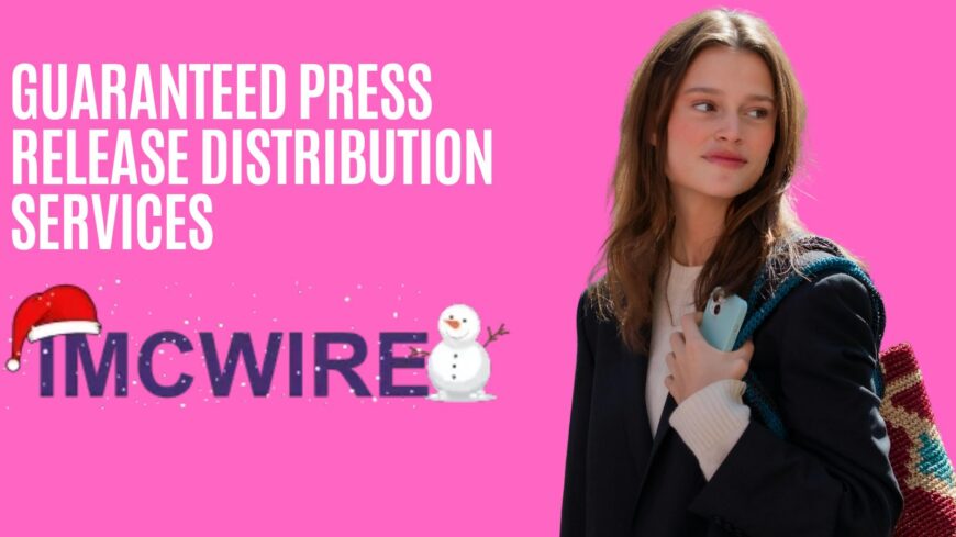 Unlock the Power of Guaranteed Press Release Distribution – Why IMCWire Is the Top Choice for Modern Brands