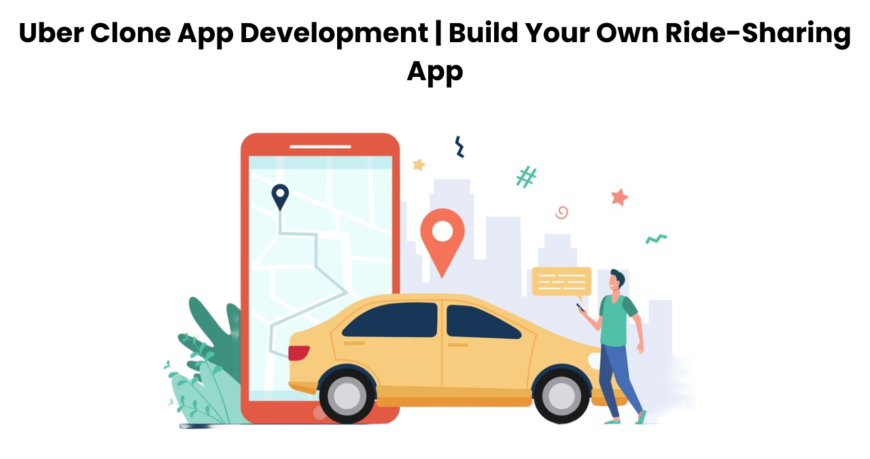 Uber Clone App Development | Build Your Own Ride-Sharing App