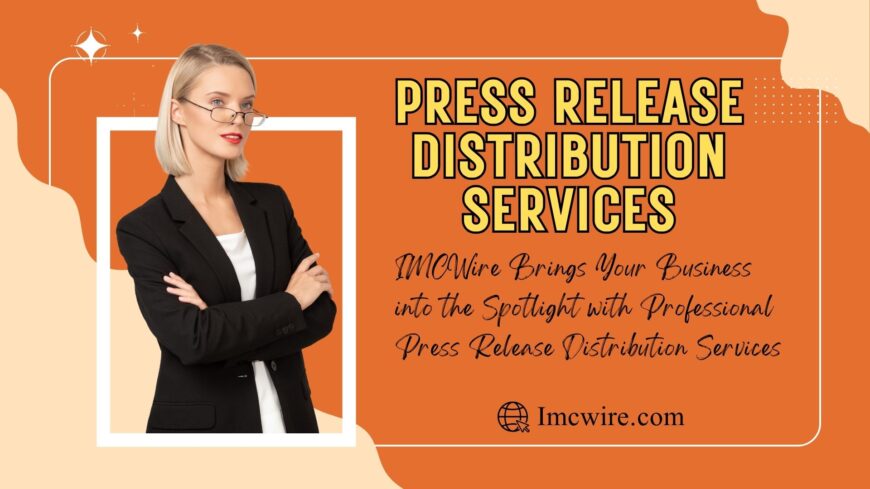 Guaranteed Press Release Distribution Has Never Been Easier Than with IMCWire’s Expert Services