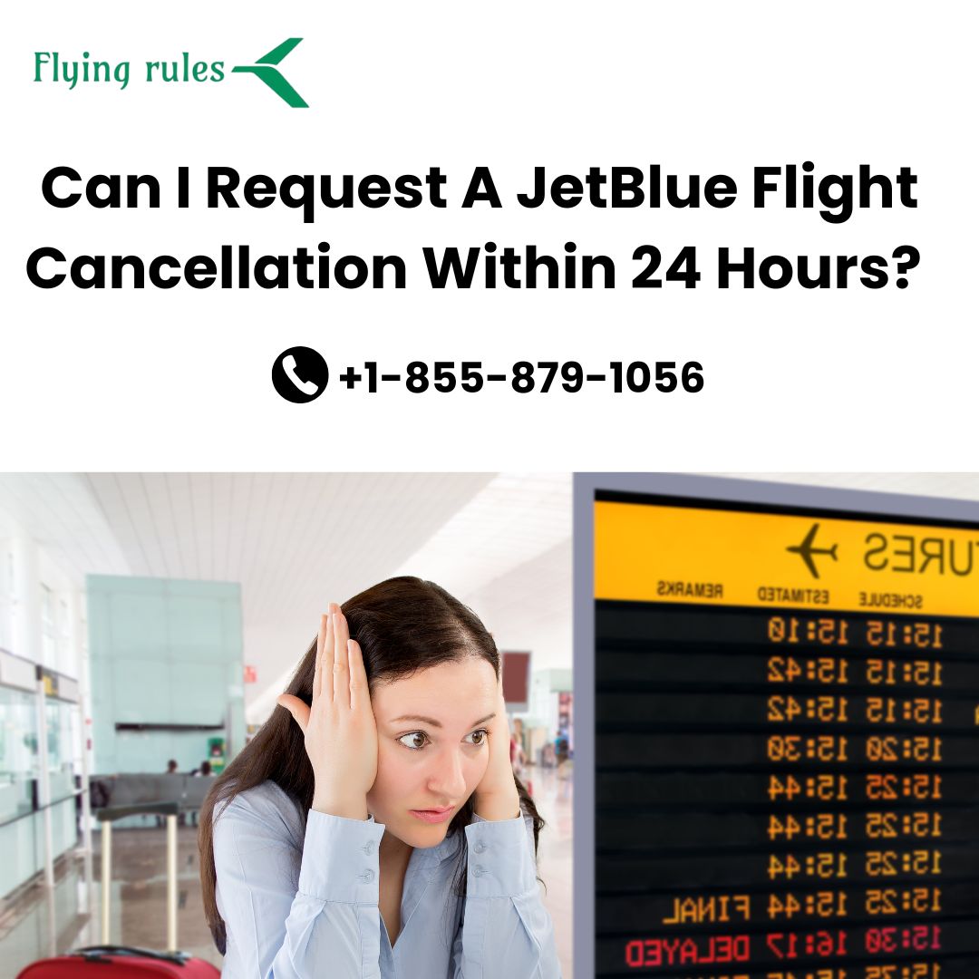 Can I Request A JetBlue Flight Cancellation Within 24 Hours?