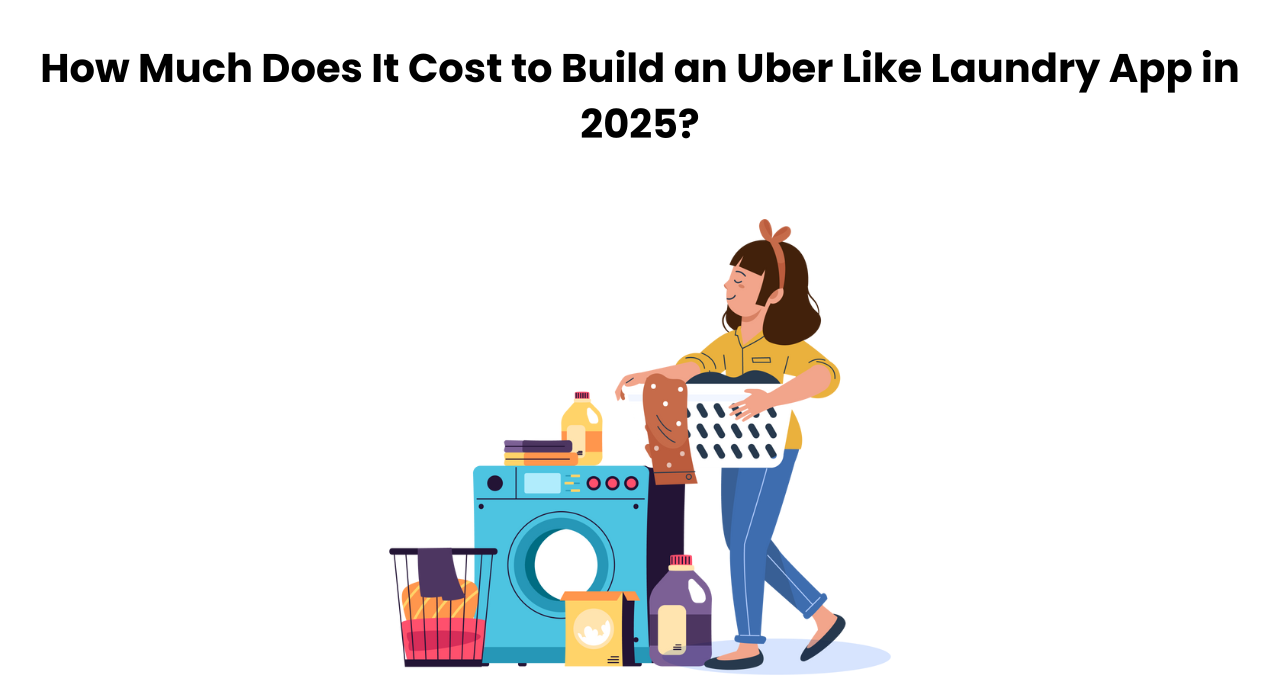 How Much Does It Cost to Build an Uber Like Laundry App in 2025?