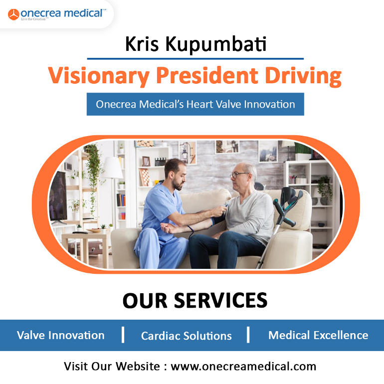 Kris Kupumbati — Visionary President Driving Onecrea Medical’s Heart Valve Innovation”