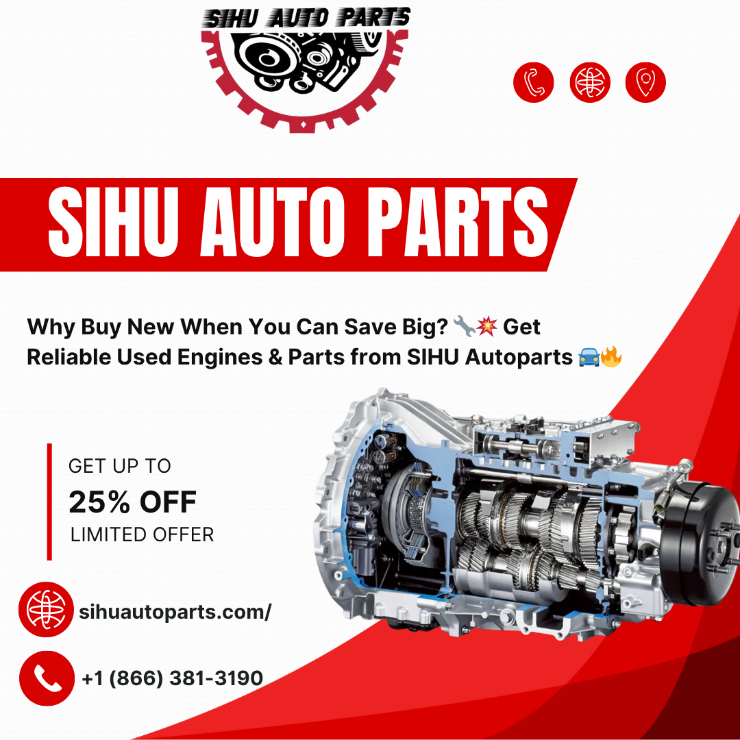 Sihu Auto Parts – Reliable Used Engines and Transmissions You Can Trust