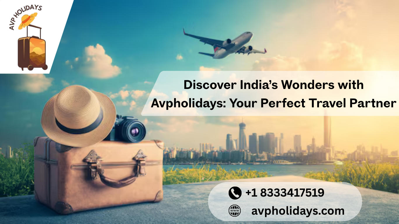 Discover India’s Wonders with Avpholidays: Your Perfect Travel Partner