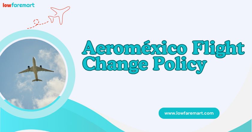 Aeroméxico Flight Change Rules: What You Need to Know