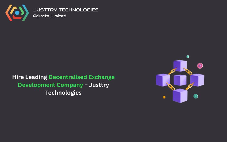 Hire Leading Decentralised Exchange Development Company – Justtry Technologies