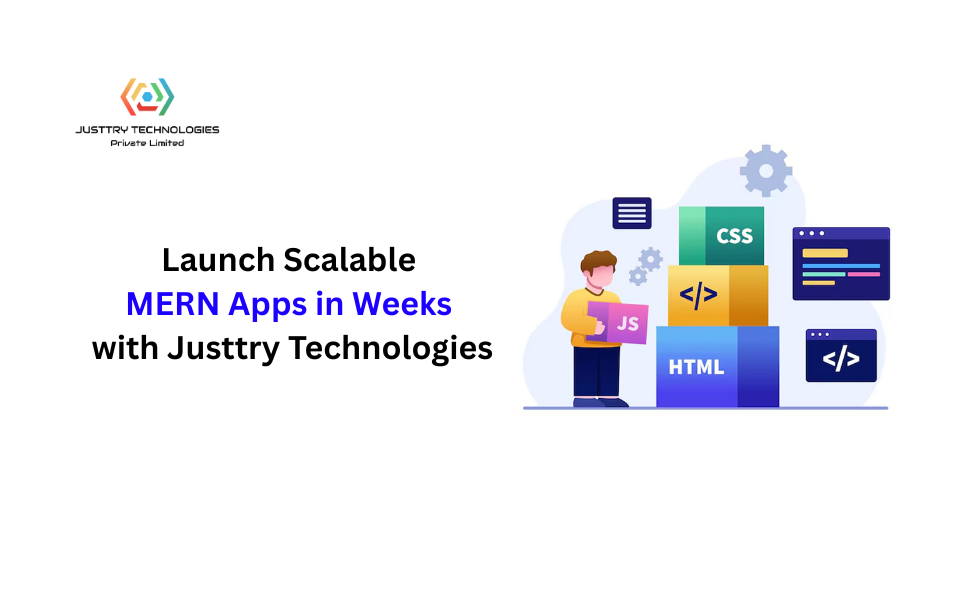 Launch Scalable MERN Apps in Weeks with Justtry Technologies
