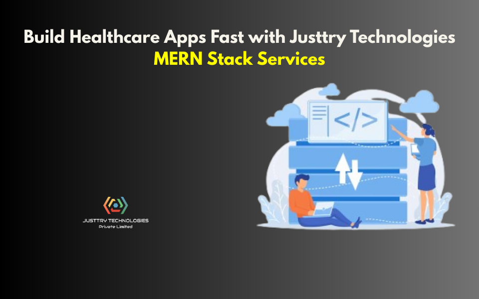 Build Healthcare Apps Fast with Justtry Technologies MERN Stack Services
