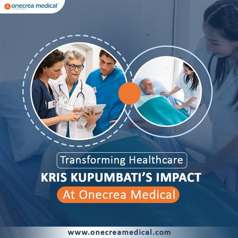 Transforming Healthcare: Kris Kupumbati’s Impact at Onecrea Medical