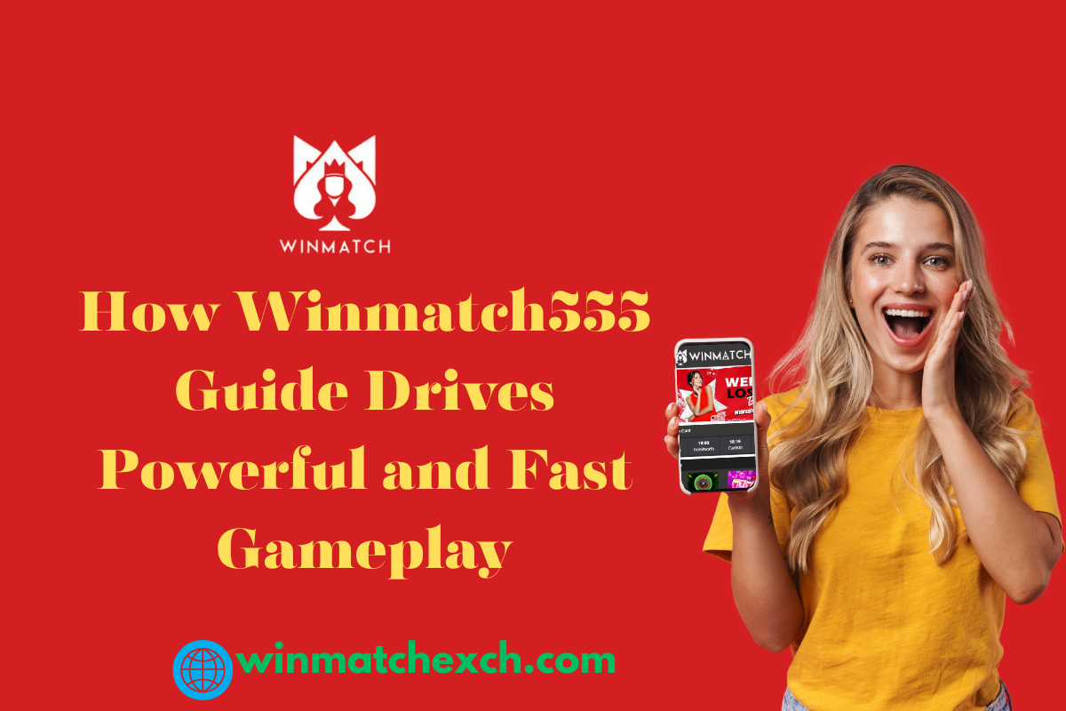 How Winmatch555 Guide Drives Powerful and Fast Gameplay